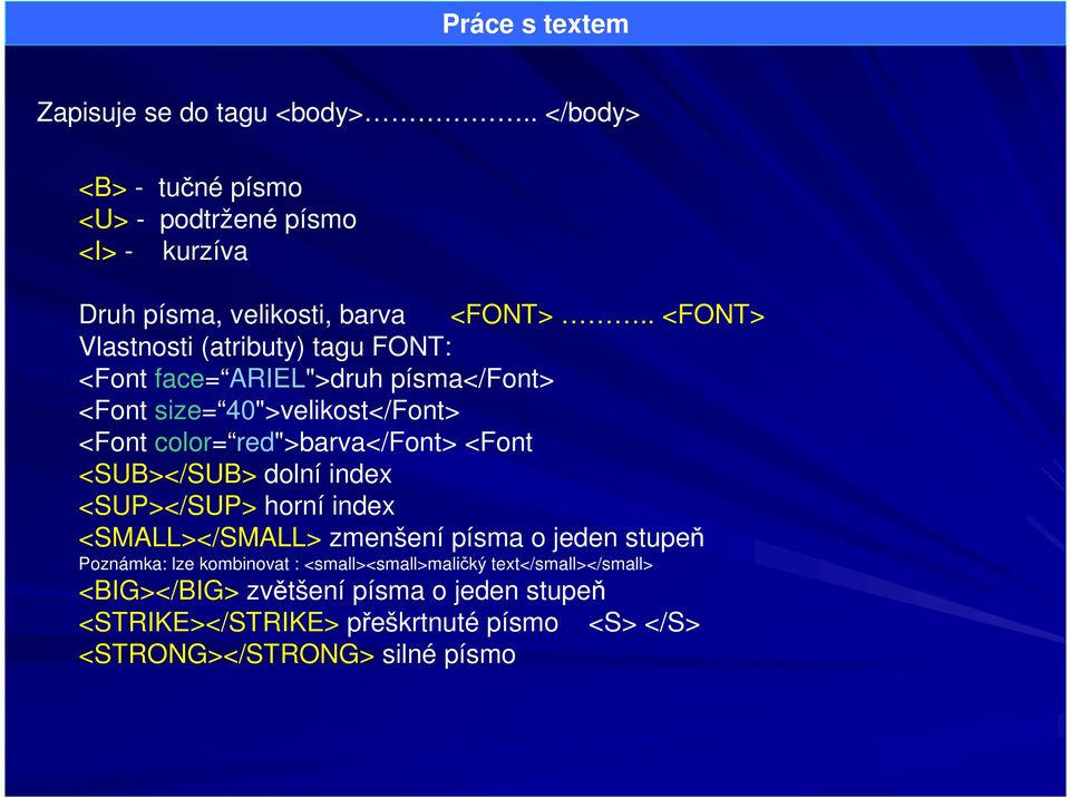 <Font <SUB></SUB> dolní index <SUP></SUP> horní index <SMALL></SMALL> zmenšení písma o jeden stupeň Poznámka: lze kombinovat :