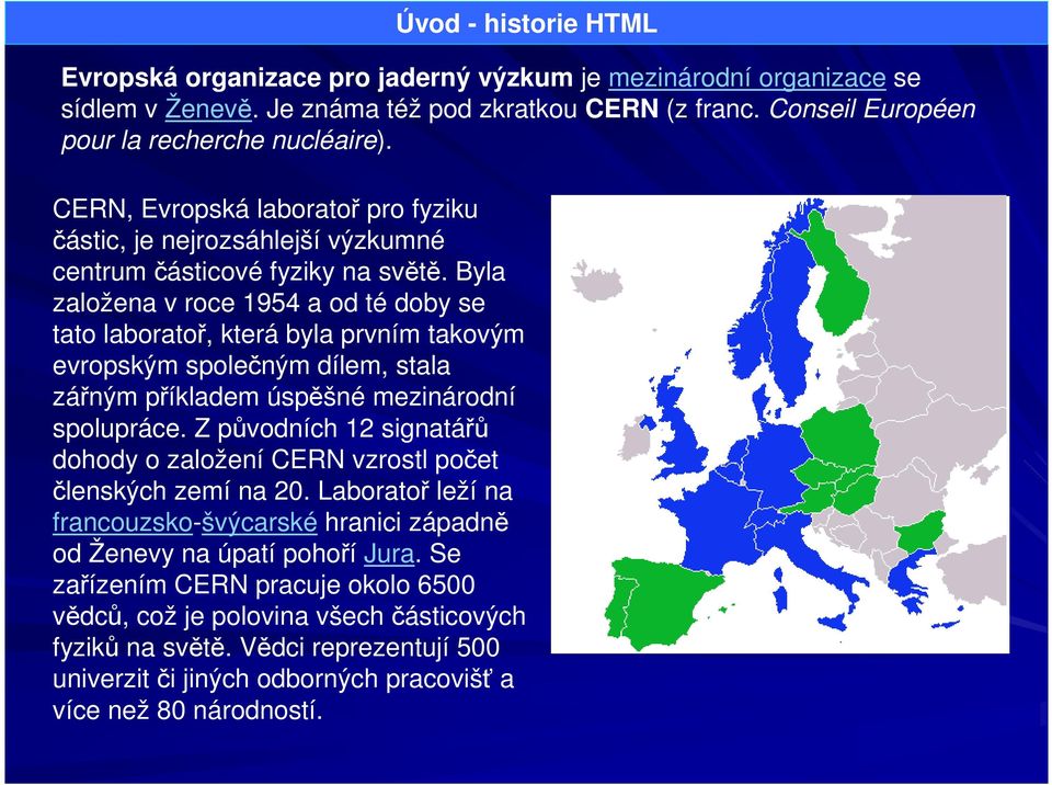 Byla založena v roce 1954 a od té doby se tato laboratoř, která byla prvním takovým evropským společným dílem, stala zářným příkladem úspěšné mezinárodní spolupráce.