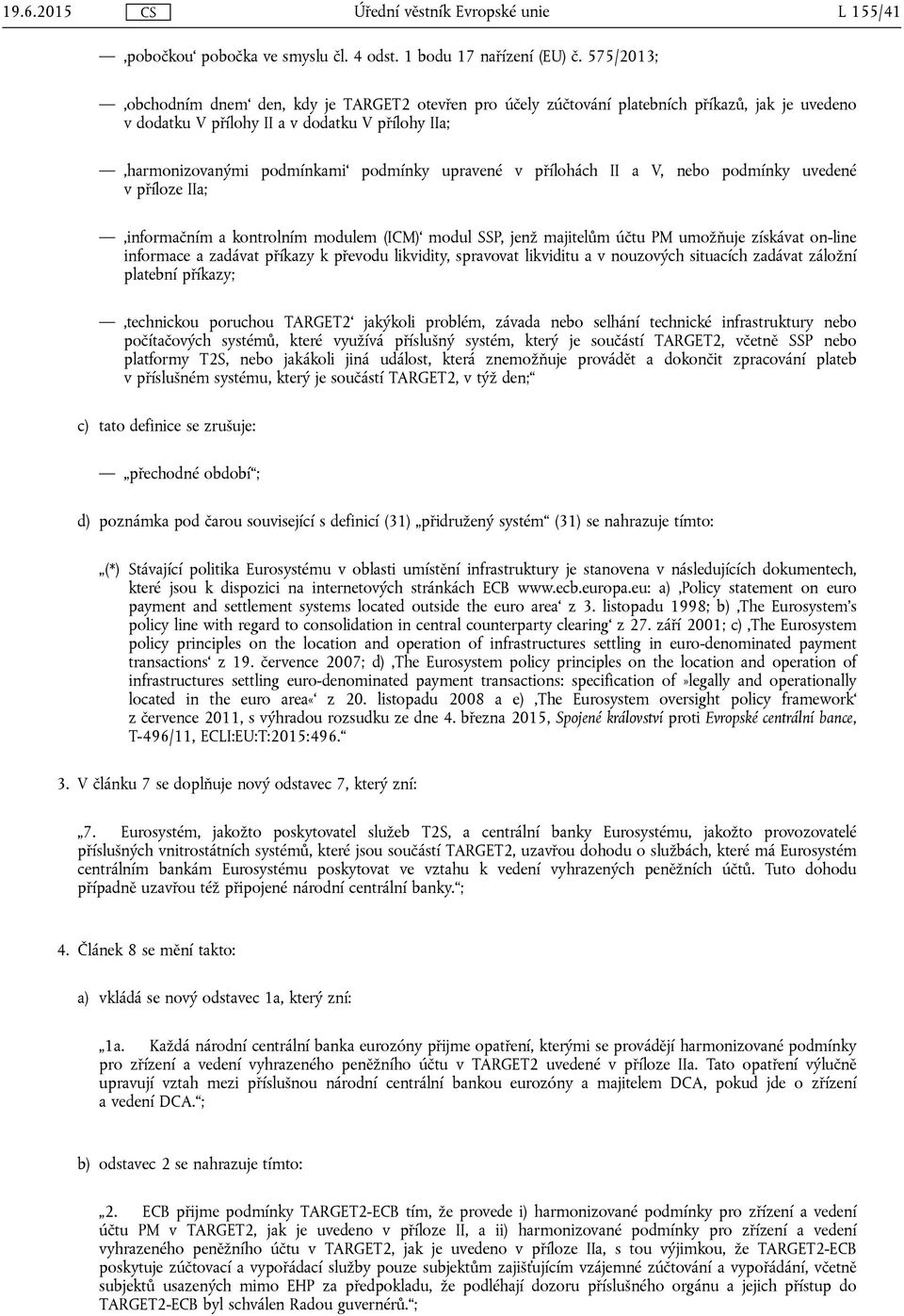 upravené v přílohách II a V, nebo podmínky uvedené v příloze IIa; informačním a kontrolním modulem (ICM) modul SSP, jenž majitelům účtu PM umožňuje získávat on-line informace a zadávat příkazy k