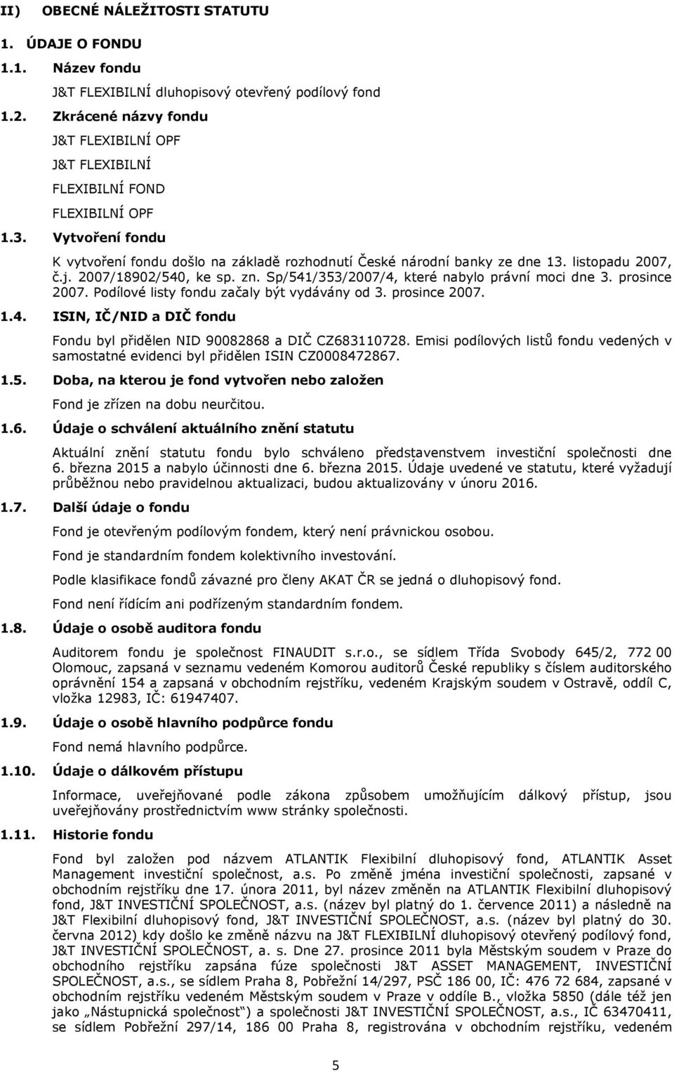 listopadu 2007, č.j. 2007/18902/540, ke sp. zn. Sp/541/353/2007/4, které nabylo právní moci dne 3. prosince 2007. Podílové listy fondu začaly být vydávány od 3. prosince 2007. 1.4. ISIN, IČ/NID a DIČ fondu Fondu byl přidělen NID 90082868 a DIČ CZ683110728.