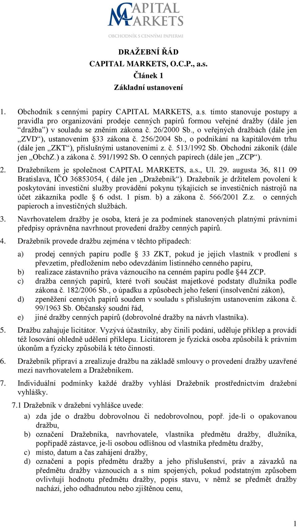 Obchodní zákoník (dále jen ObchZ.) a zákona č. 591/1992 Sb. O cenných papírech (dále jen ZCP ). 2. Dražebníkem je společnost CAPITAL MARKETS, a.s., Ul. 29.