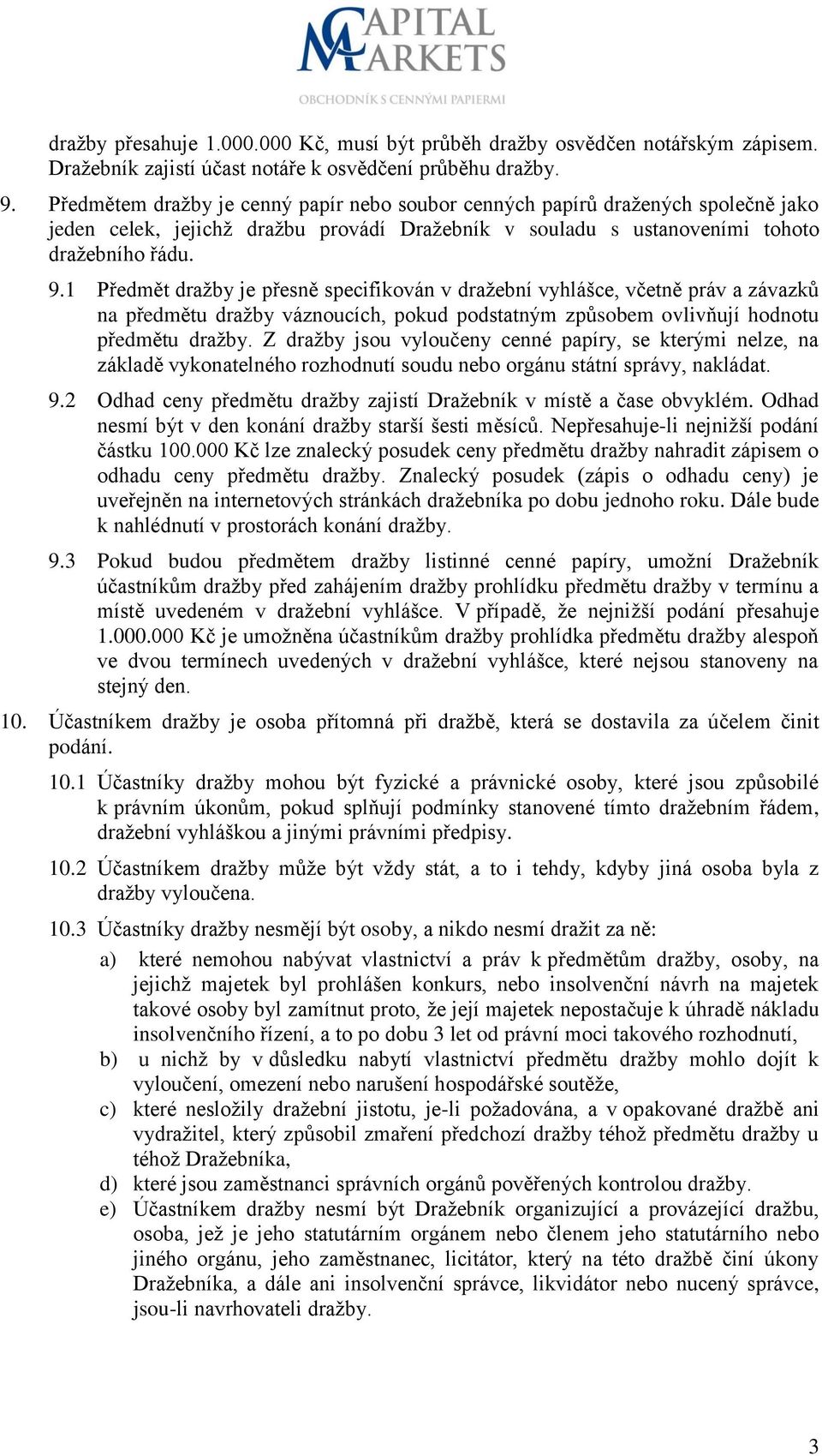 1 Předmět dražby je přesně specifikován v dražební vyhlášce, včetně práv a závazků na předmětu dražby váznoucích, pokud podstatným způsobem ovlivňují hodnotu předmětu dražby.