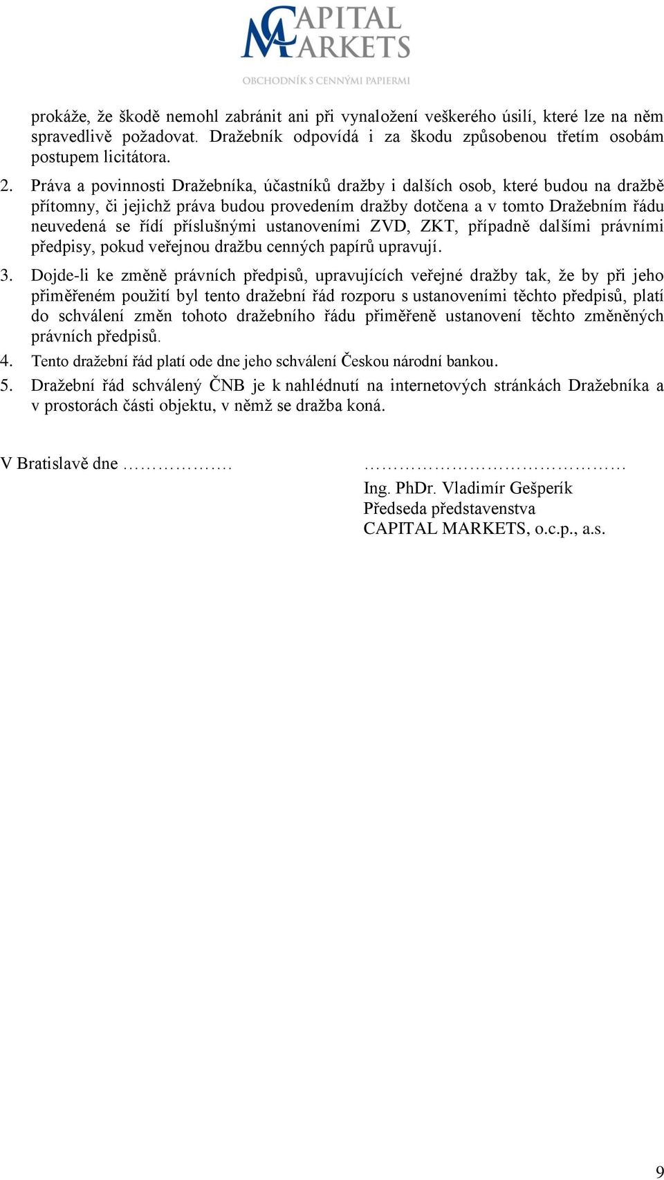 ustanoveními ZVD, ZKT, případně dalšími právními předpisy, pokud veřejnou dražbu cenných papírů upravují. 3.