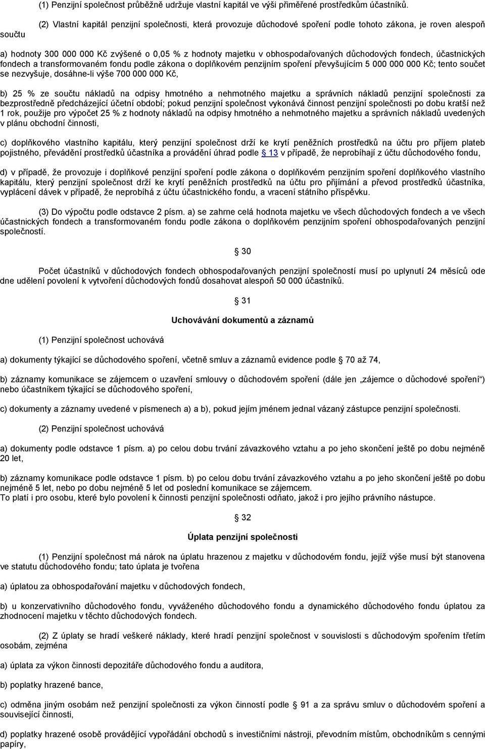 obhospodařovaných důchodových fondech, účastnických fondech a transformovaném fondu podle zákona o doplňkovém penzijním spoření převyšujícím 5 000 000 000 Kč; tento součet se nezvyšuje, dosáhne-li