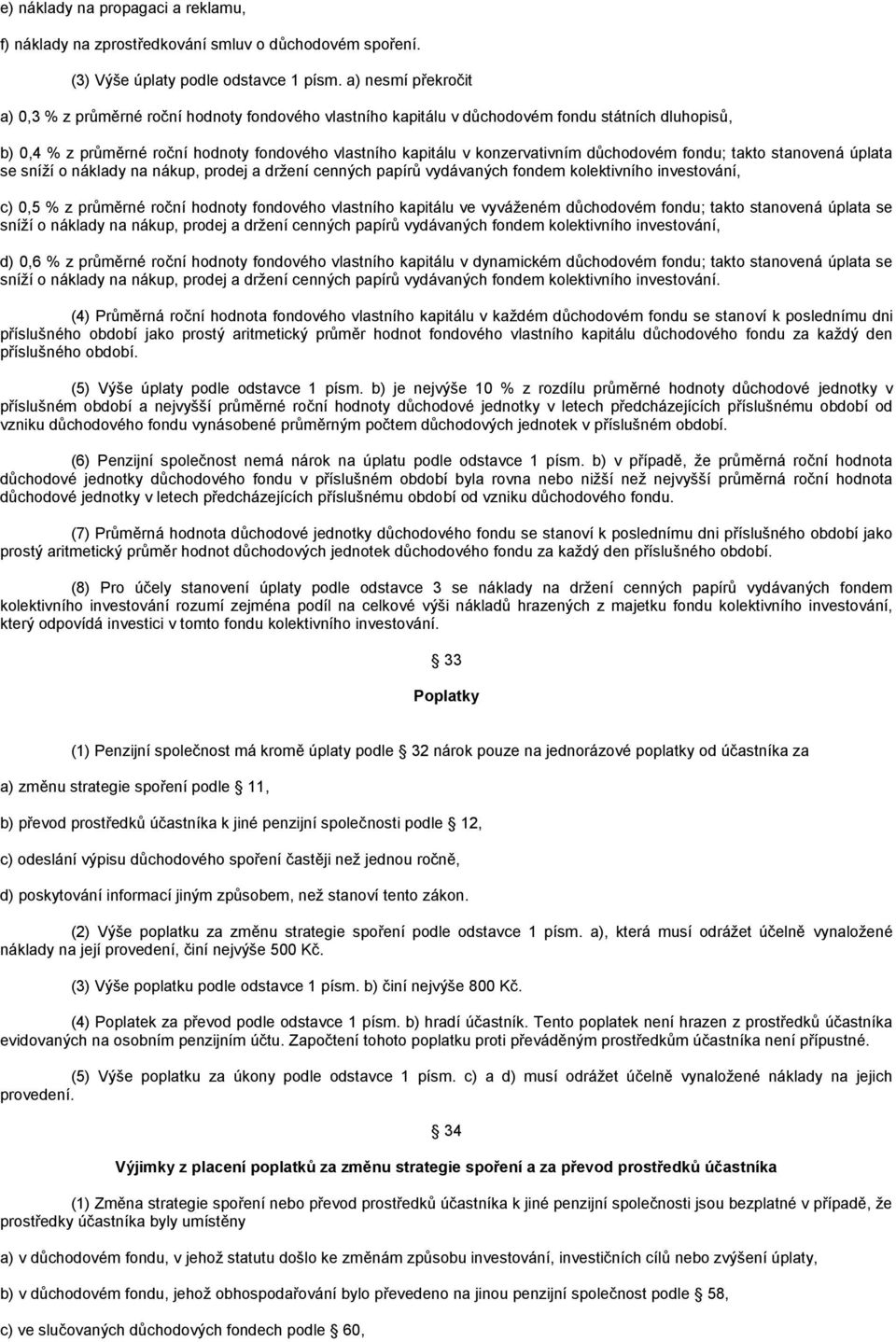 konzervativním důchodovém fondu; takto stanovená úplata se sníží o náklady na nákup, prodej a držení cenných papírů vydávaných fondem kolektivního investování, c) 0,5 % z průměrné roční hodnoty