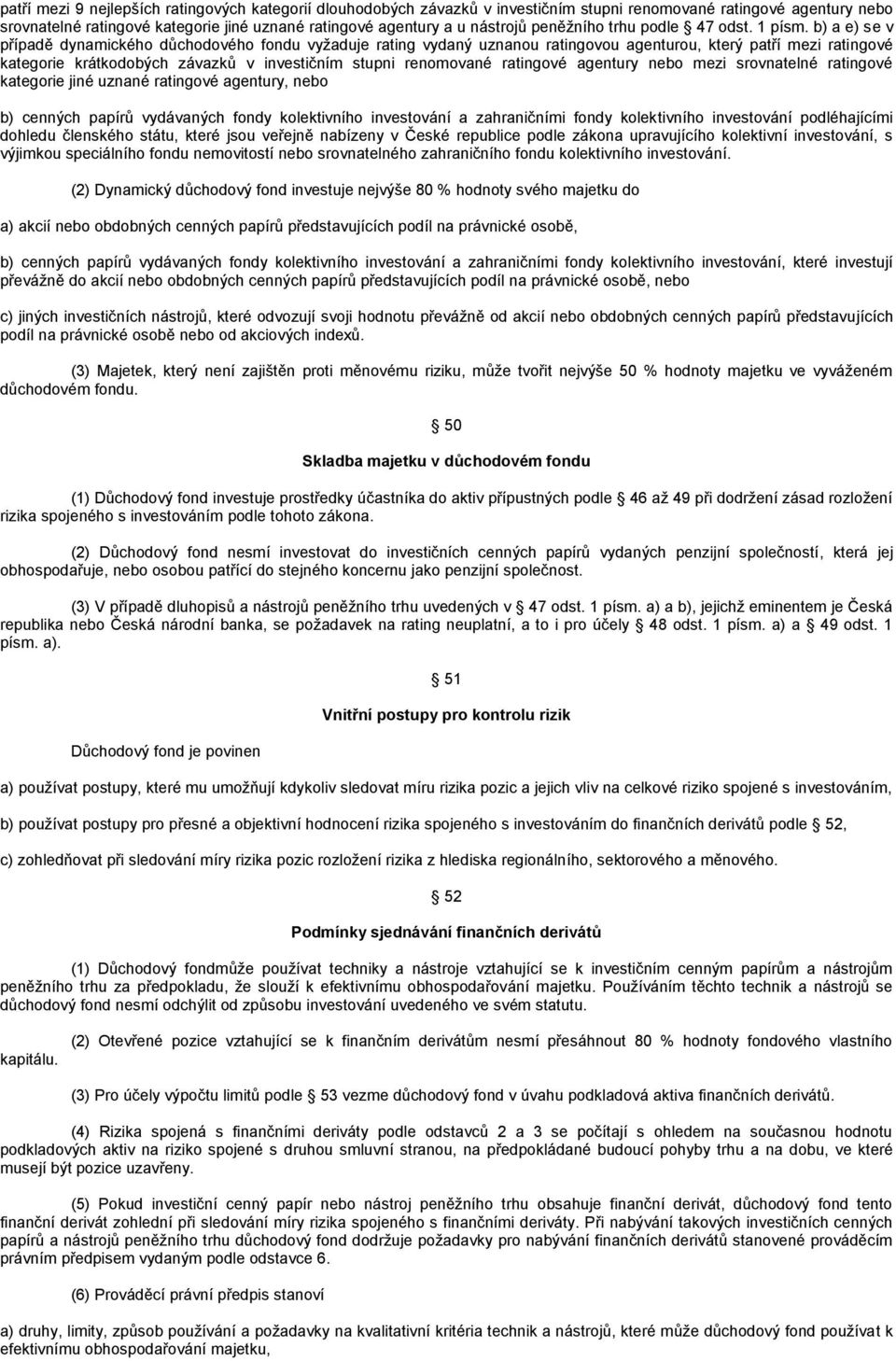 b) a e) se v případě dynamického důchodového fondu vyžaduje rating vydaný uznanou ratingovou agenturou, který patří mezi ratingové kategorie krátkodobých závazků v investičním stupni renomované