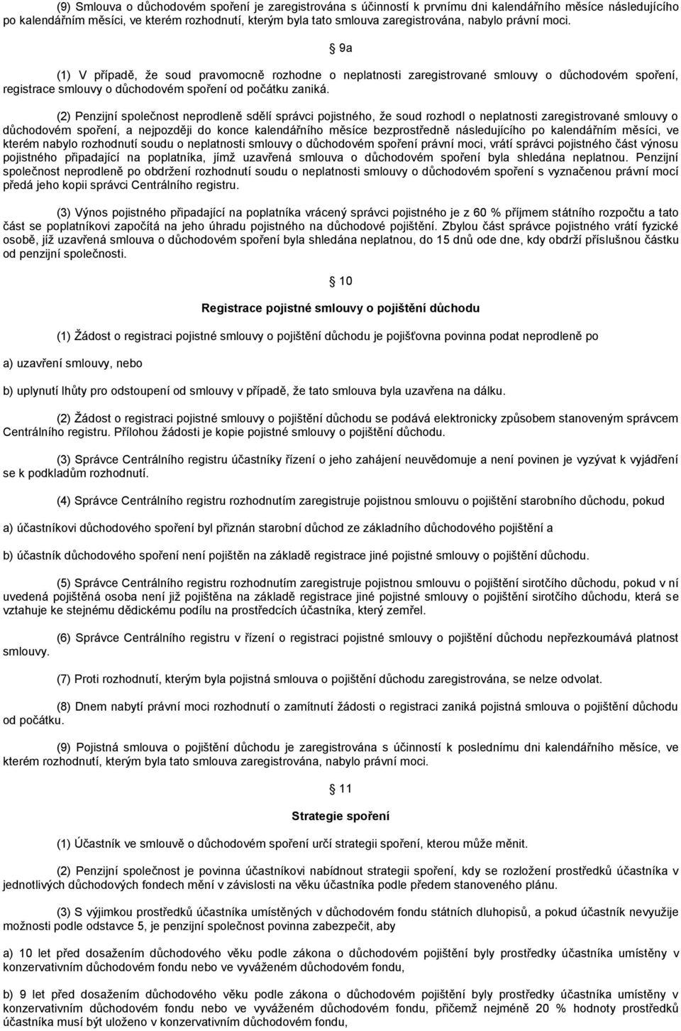 (2) Penzijní společnost neprodleně sdělí správci pojistného, že soud rozhodl o neplatnosti zaregistrované smlouvy o důchodovém spoření, a nejpozději do konce kalendářního měsíce bezprostředně