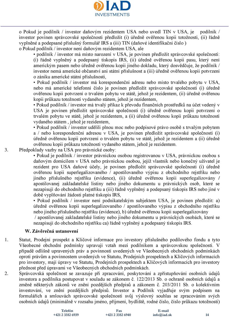 předložit správcovské společnosti: (i) řádně vyplněný a podepsaný tiskopis IRS, (ii) úředně ověřenou kopii pasu, který není americkým pasem nebo úředně ověřenou kopii jiného dokladu, který