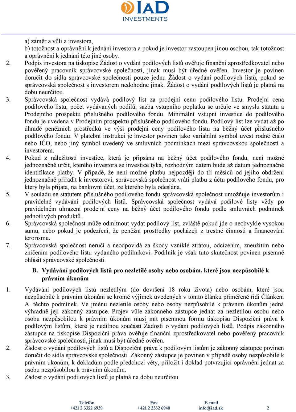 Investor je povinen doručit do sídla správcovské společnosti pouze jednu Žádost o vydání podílových listů, pokud se správcovská společnost s investorem nedohodne jinak.