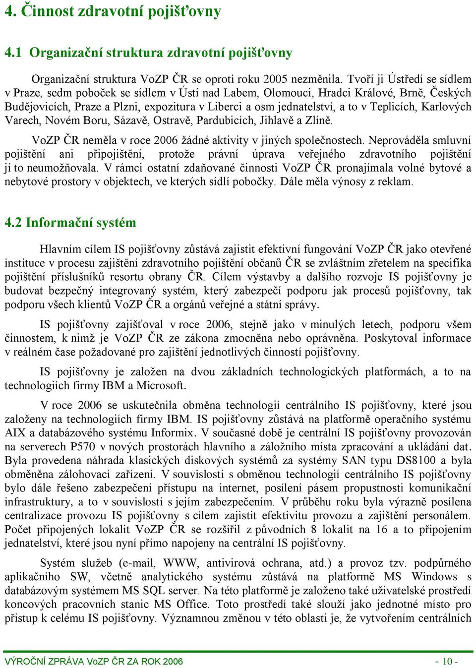 Teplicích, Karlových Varech, Novém Boru, Sázavě, Ostravě, Pardubicích, Jihlavě a Zlíně. VoZP ČR neměla v roce 2006 žádné aktivity v jiných společnostech.