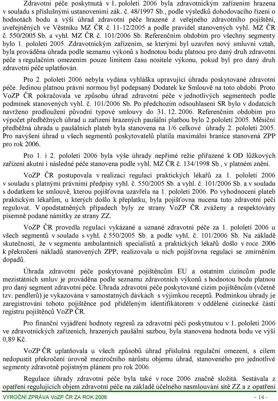 11-12/2005 a podle pravidel stanovených vyhl. MZ ČR č. 550/2005 Sb. a vyhl. MZ ČR č. 101/2006 Sb. Referenčním obdobím pro všechny segmenty bylo 1. pololetí 2005.