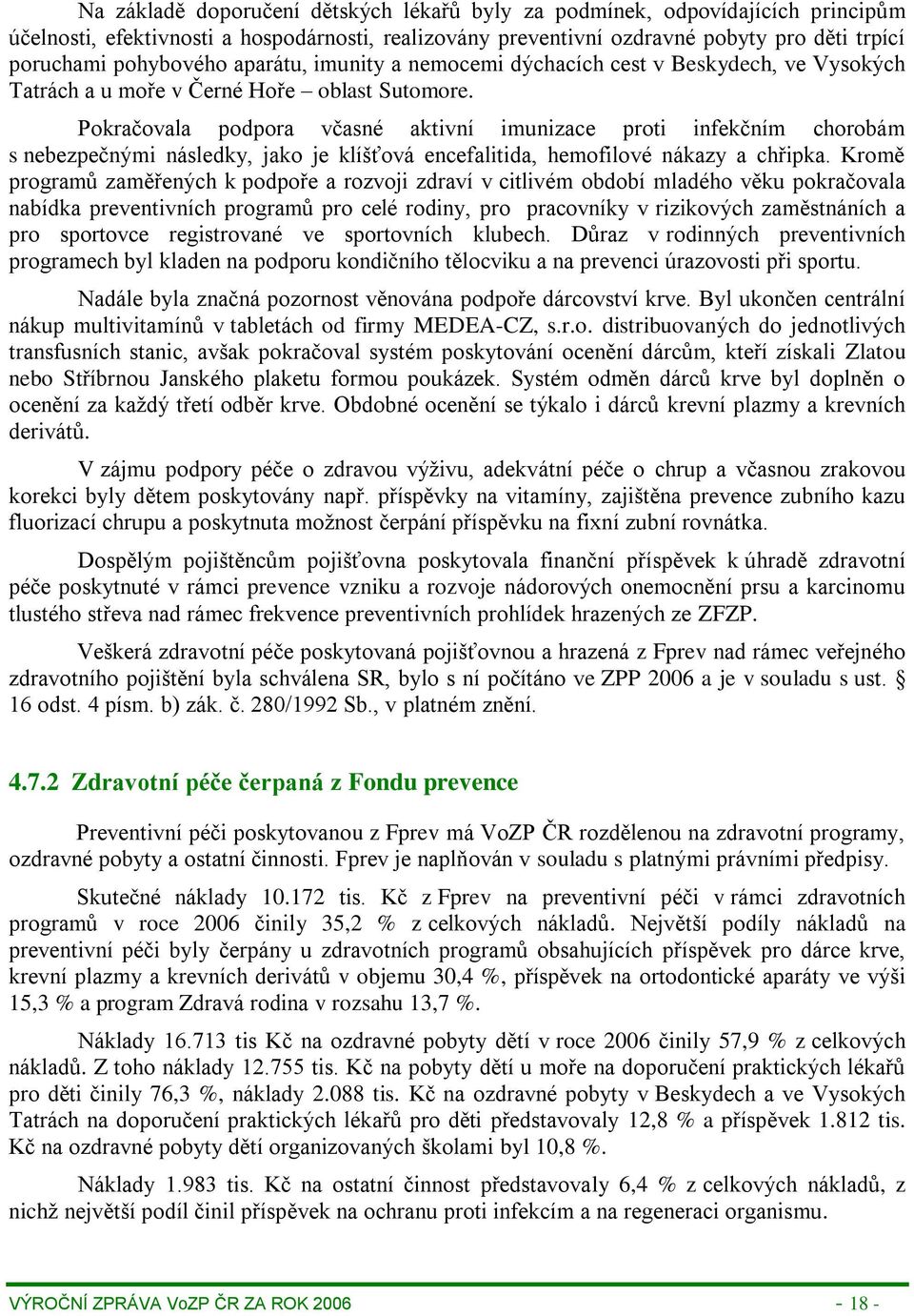 Pokračovala podpora včasné aktivní imunizace proti infekčním chorobám s nebezpečnými následky, jako je klíšťová encefalitida, hemofilové nákazy a chřipka.