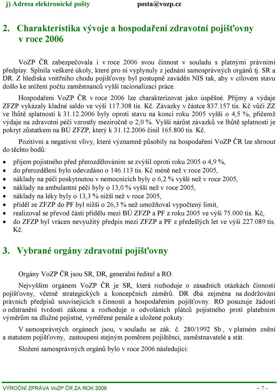 Splnila veškeré úkoly, které pro ni vyplynuly z jednání samosprávných orgánů tj. SR a DR.