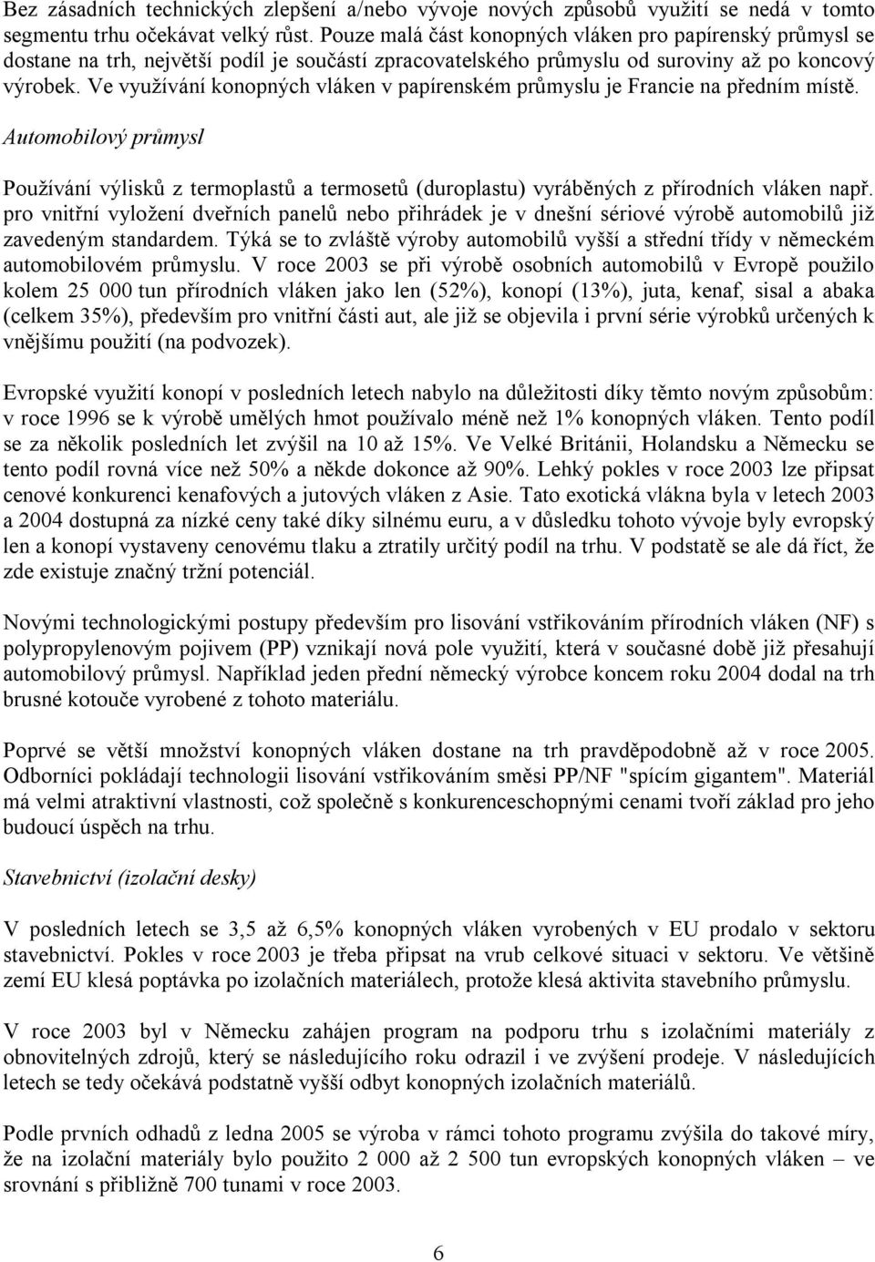 Ve využívání konopných vláken v papírenském průmyslu je Francie na předním místě. Automobilový průmysl Používání výlisků z termoplastů a termosetů (duroplastu) vyráběných z přírodních vláken např.