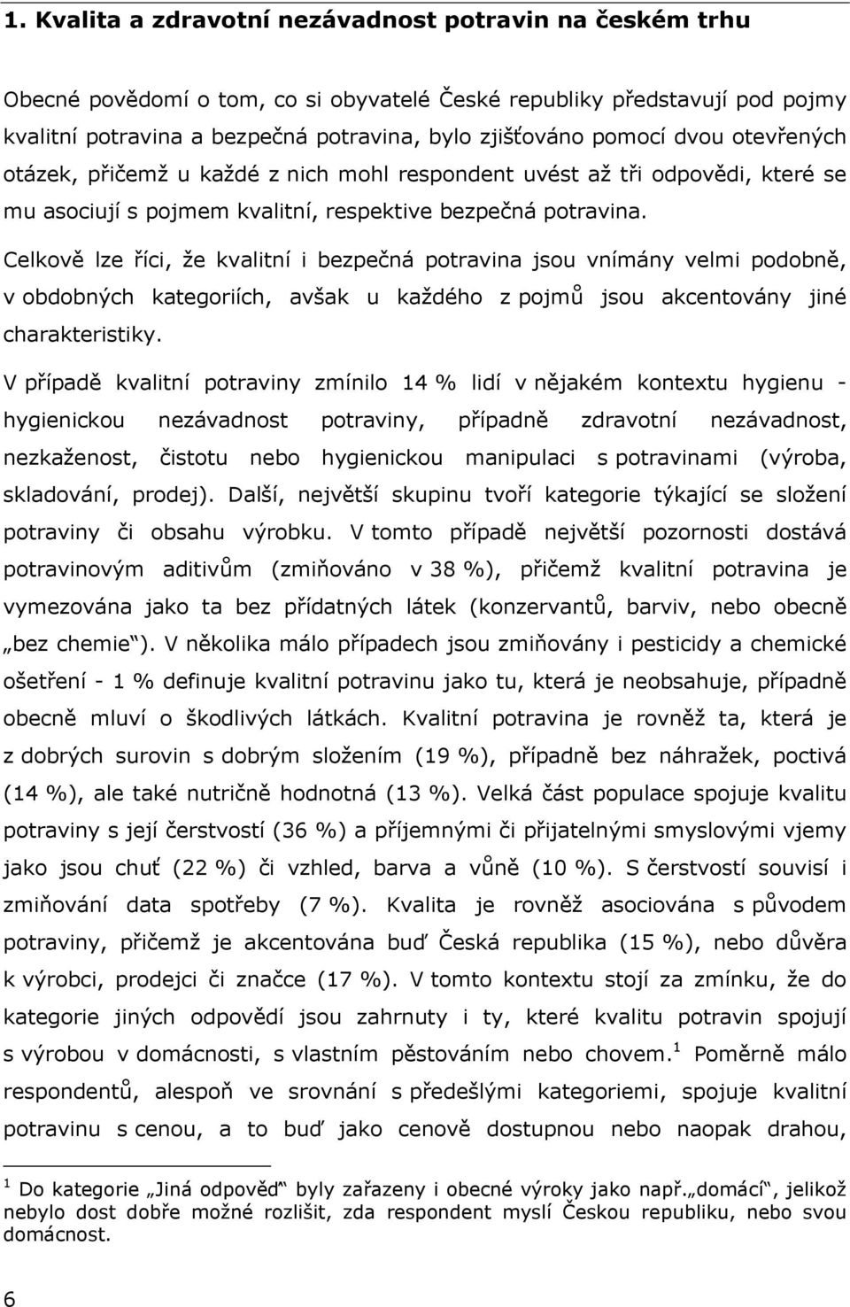 Celkově lze říci, že kvalitní i bezpečná potravina jsou vnímány velmi podobně, v obdobných kategoriích, avšak u každého z pojmů jsou akcentovány jiné charakteristiky.