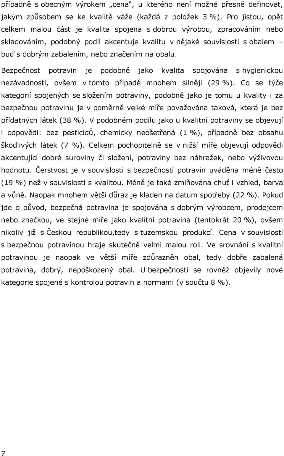 značením na obalu. Bezpečnost potravin je podobně jako kvalita spojována s hygienickou nezávadností, ovšem v tomto případě mnohem silněji (29 %).