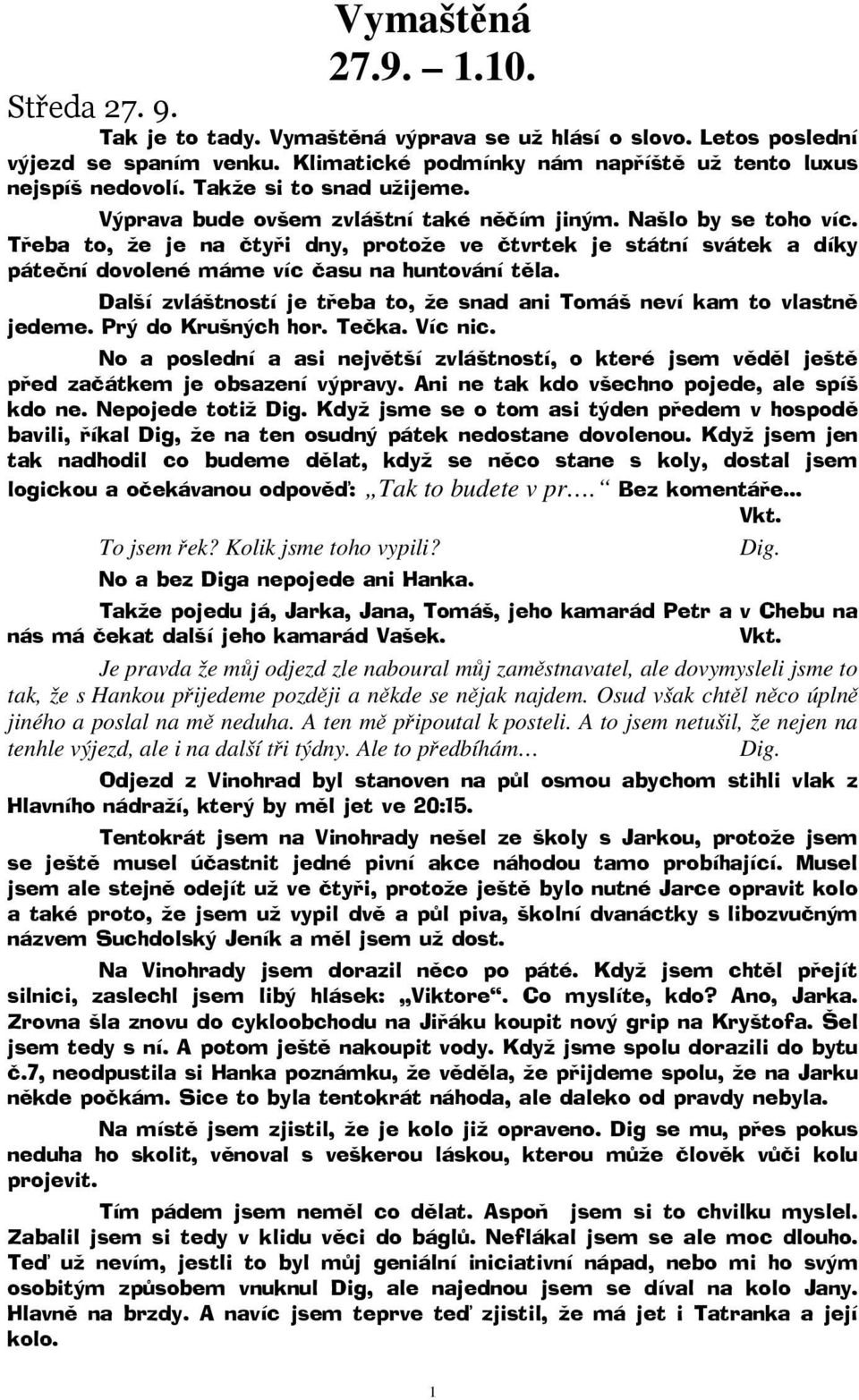 Třeba to, že je na čtyři dny, protože ve čtvrtek je státní svátek a díky páteční dovolené máme víc času na huntování těla. Další zvláštností je třeba to, že snad ani Tomáš neví kam to vlastně jedeme.