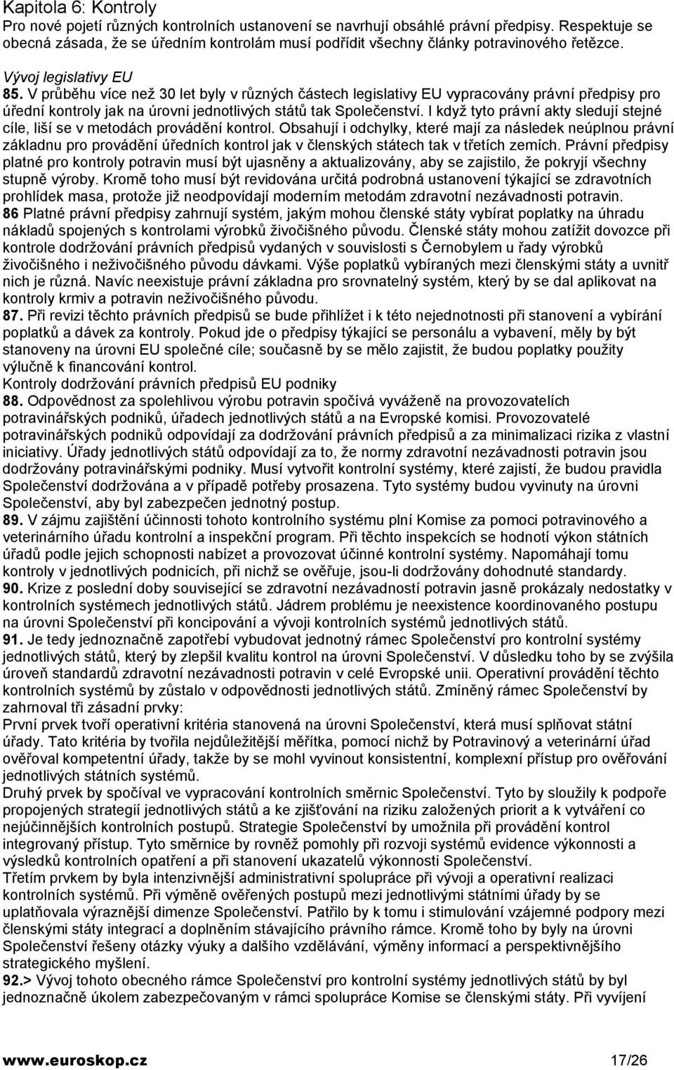 V průběhu více než 30 let byly v různých částech legislativy EU vypracovány právní předpisy pro úřední kontroly jak na úrovni jednotlivých států tak Společenství.