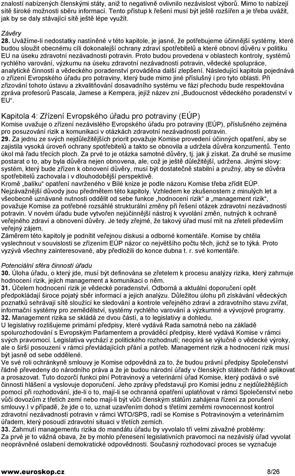 Uvážímeli nedostatky nastíněné v této kapitole, je jasné, že potřebujeme účinnější systémy, které budou sloužit obecnému cíli dokonalejší ochrany zdraví spotřebitelů a které obnoví důvěru v politiku