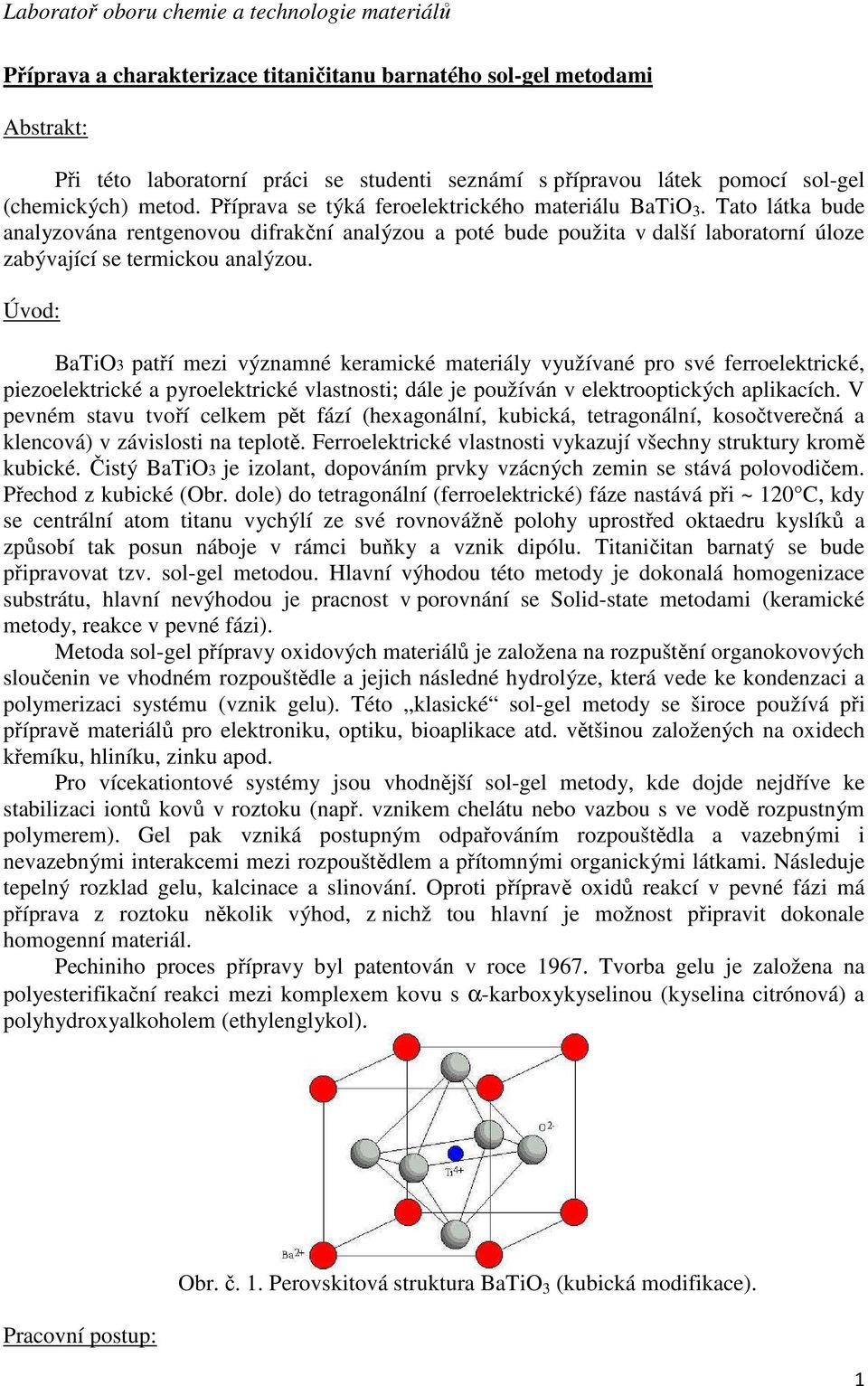 Úvod: BaTiO3 patří mezi významné keramické materiály využívané pro své ferroelektrické, piezoelektrické a pyroelektrické vlastnosti; dále je používán v elektrooptických aplikacích.