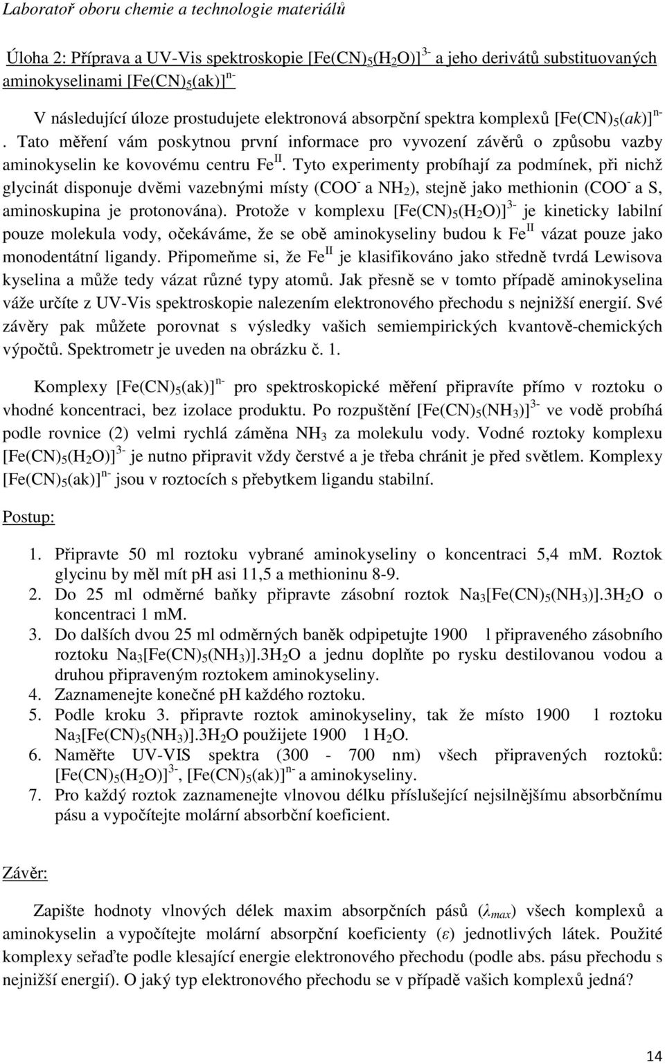 Tyto experimenty probíhají za podmínek, při nichž glycinát disponuje dvěmi vazebnými místy (COO - a NH 2 ), stejně jako methionin (COO - a S, aminoskupina je protonována).