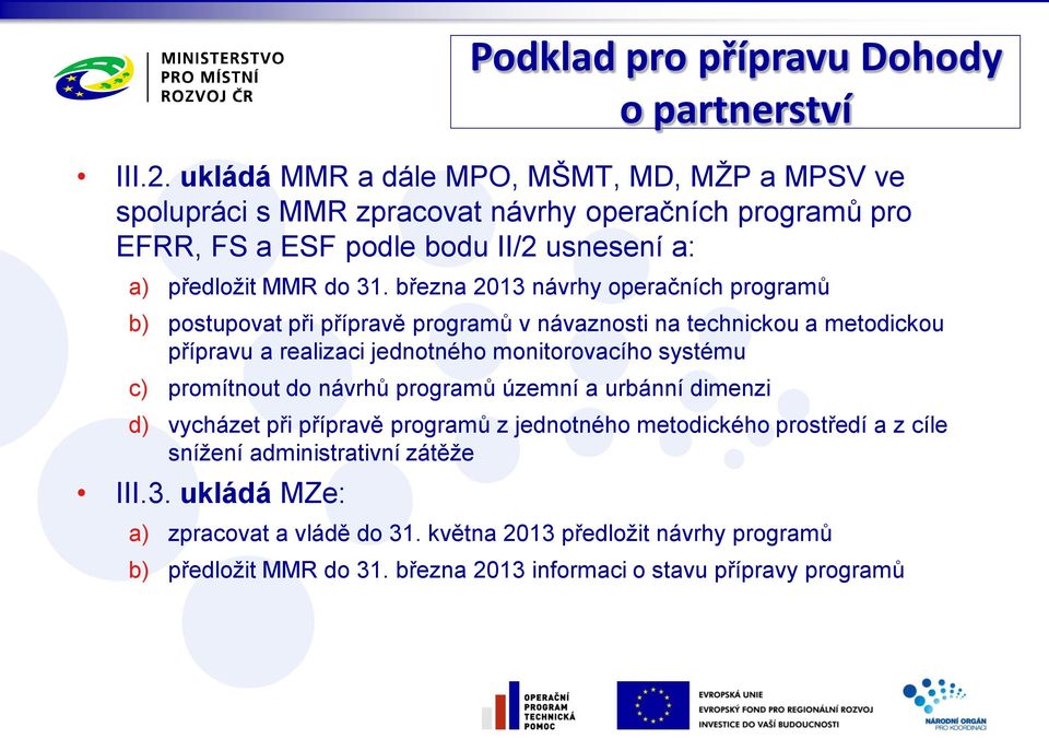 promítnout do návrhů programů územní a urbánní dimenzi d) vycházet při přípravě programů z jednotného metodického prostředí a z cíle snížení administrativní zátěže III.3.