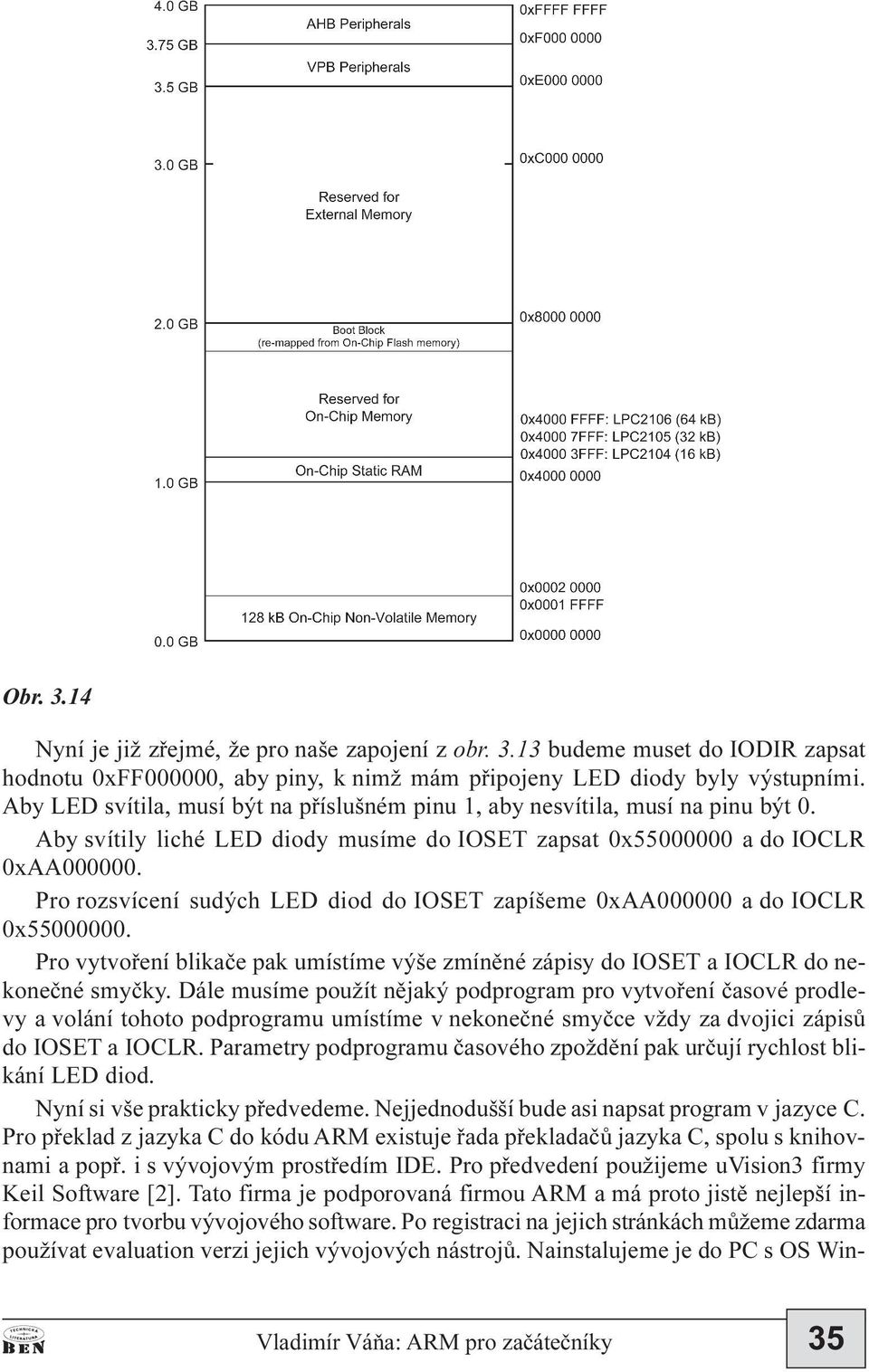 Pro rozsvícení sudých LED diod do IOSET zapíšeme 0xAA000000 a do IOCLR 0x55000000. Pro vytvoøení blikaèe pak umístíme výše zmínìné zápisy do IOSET a IOCLR do nekoneèné smyèky.