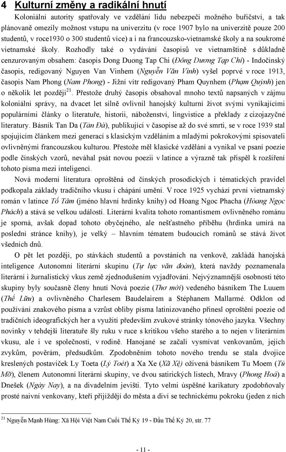 Rozhodly také o vydávání časopisů ve vietnamštině s důkladně cenzurovaným obsahem: časopis Dong Duong Tap Chi (Đông Dương Tạp Chí) - Indočínský časopis, redigovaný Nguyen Van Vinhem (Nguyễn Văn Vình)