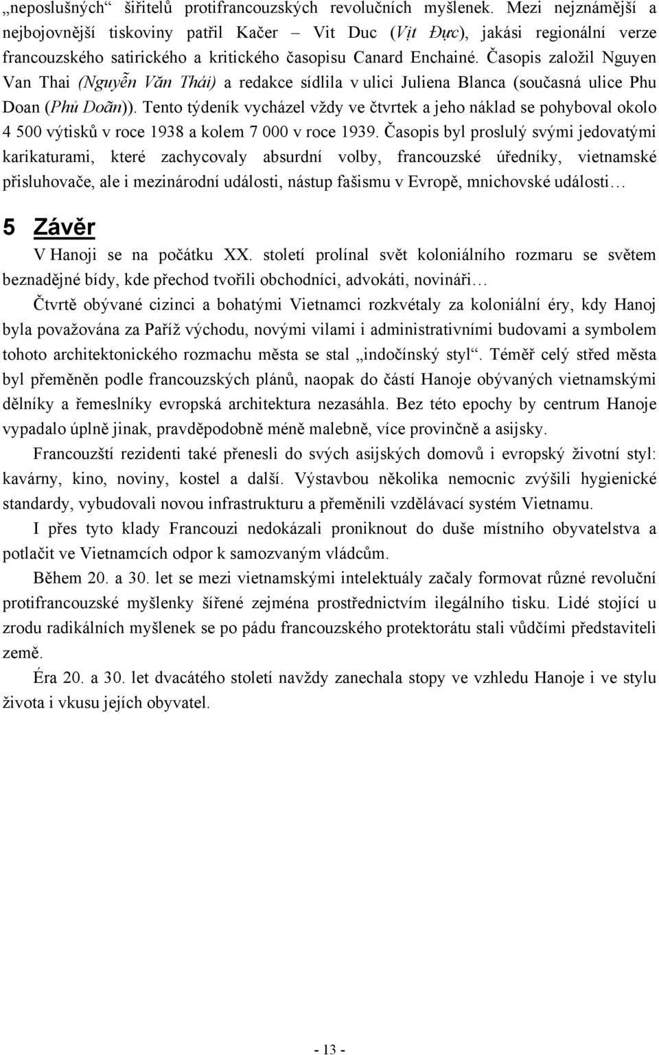 Časopis založil Nguyen Van Thai (Nguyễn Văn Thái) a redakce sídlila v ulici Juliena Blanca (současná ulice Phu Doan (Phủ Doãn)).