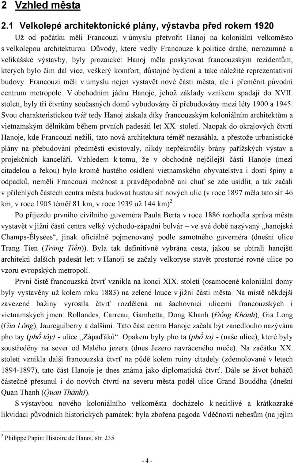 bydlení a také náležité reprezentativní budovy. Francouzi měli v úmyslu nejen vystavět nové části města, ale i přeměnit původní centrum metropole.