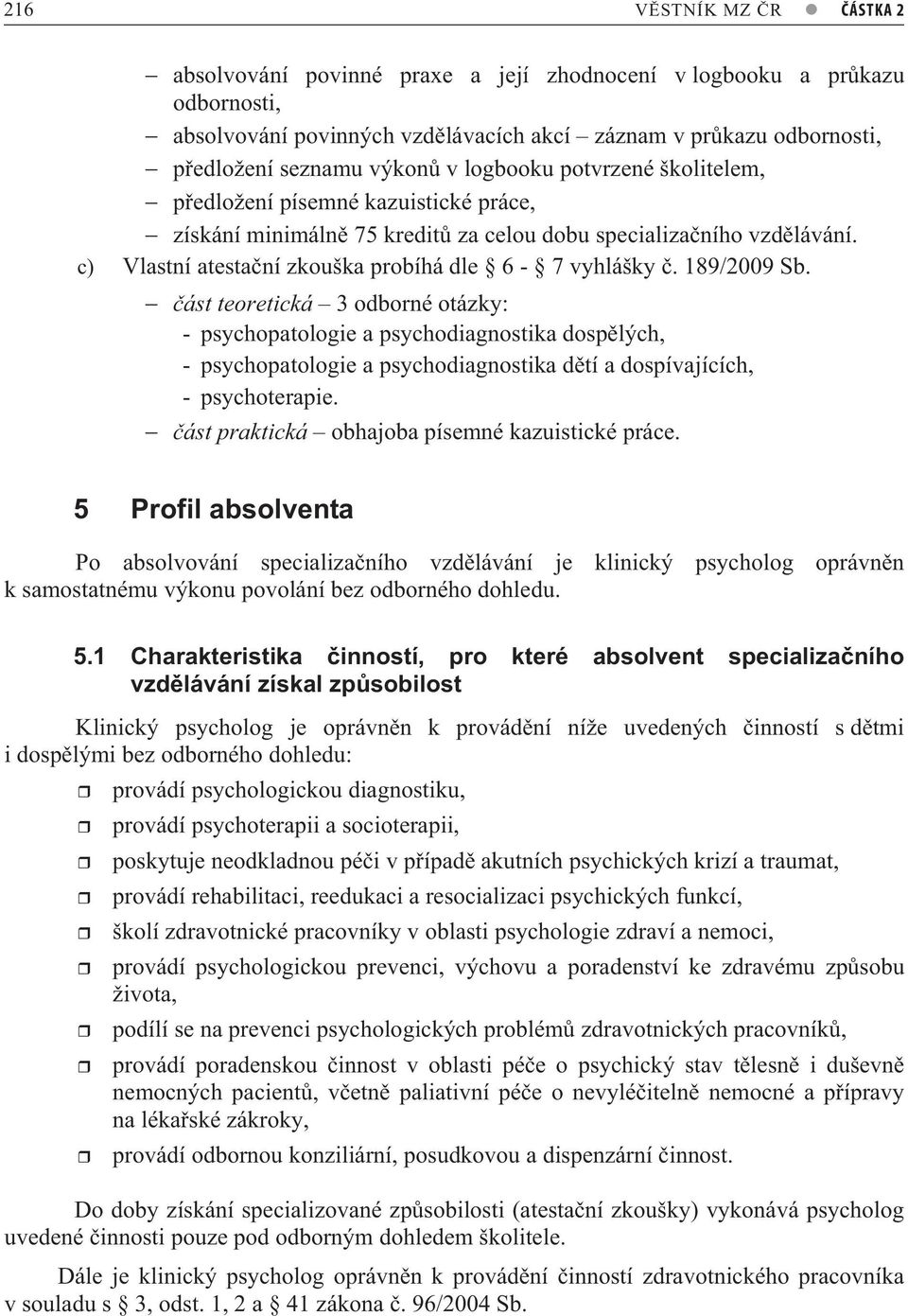 189/2009 Sb. ást teoretická 3 odborné otázky: - psychopatologie a psychodiagnostika dosp lých, - psychopatologie a psychodiagnostika d tí a dospívajících, - psychoterapie.