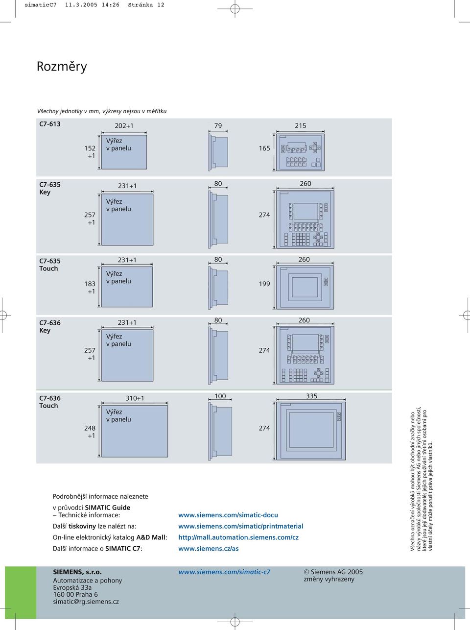 Výřez v panelu 80 199 260 C7-636 Key 257 +1 231+1 Výřez v panelu 80 274 260 C7-636 Touch 248 +1 Výřez v panelu 310+1 Podrobnější informace naleznete v průvodci SIMATIC Guide Technické informace: www.