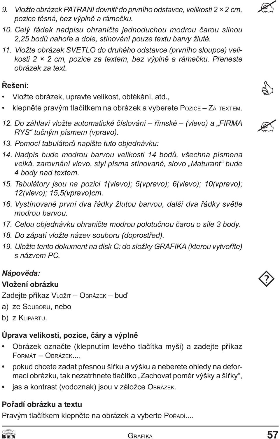 Vložte obrázek SVETLO do druhého odstavce (prvního sloupce) velikosti 2 2 cm, pozice za textem, bez výplnì a rámeèku. Pøeneste obrázek za text. Øešení: Vložte obrázek, upravte velikost, obtékání, atd.