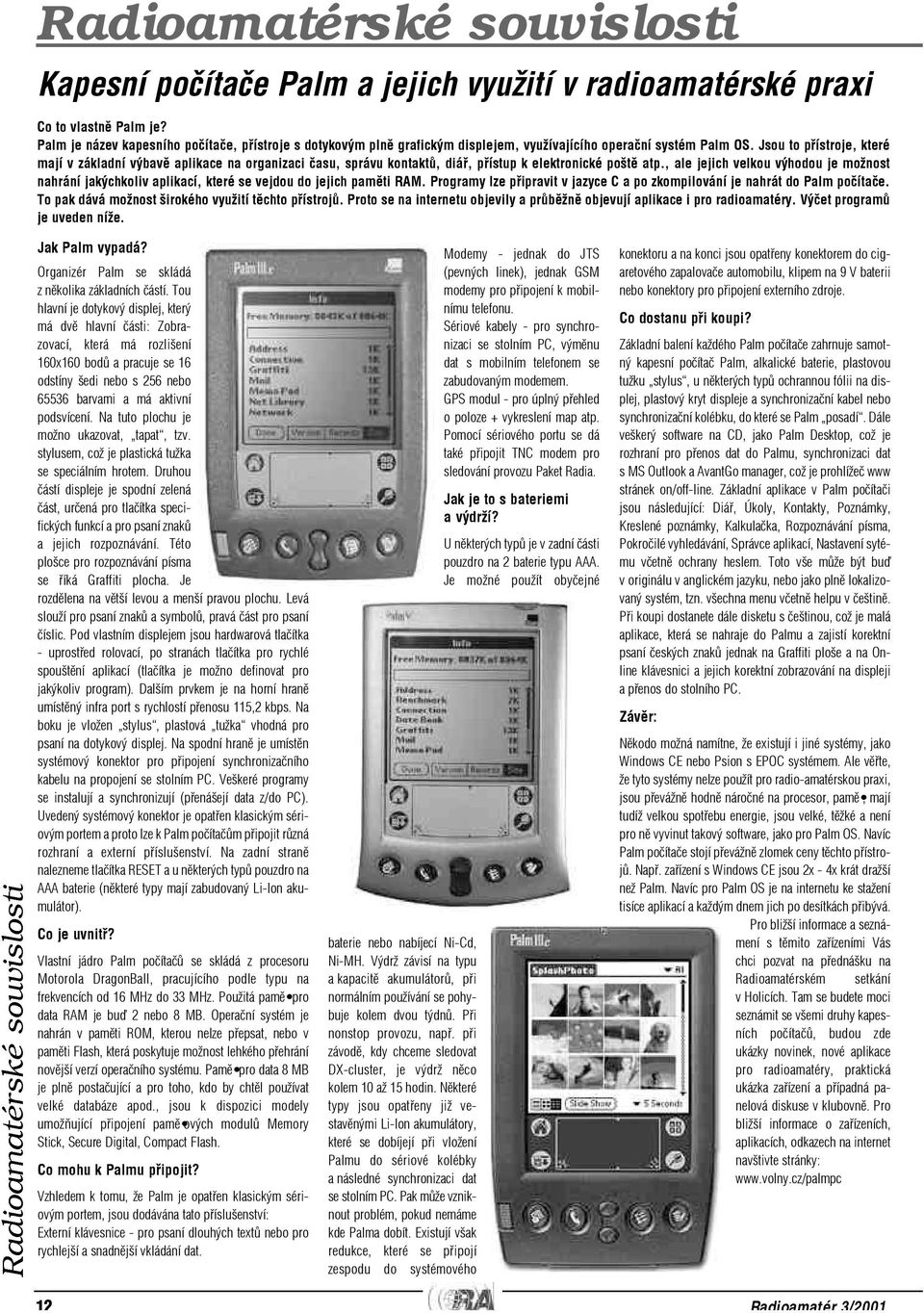 Jsou to pøístroje, které mají v základní výbavì aplikace na organizaci èasu, správu kontaktù, diáø, pøístup k elektronické poštì atp.