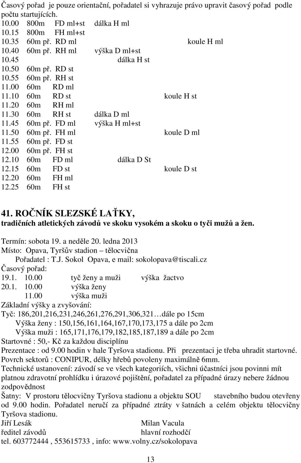 FD ml výška H ml+st 11.50 60m př. FH ml koule D ml 11.55 60m př. FD st 12.00 60m př. FH st 12.10 60m FD ml dálka D St 12.15 60m FD st koule D st 12.20 60m FH ml 12.25 60m FH st 41.