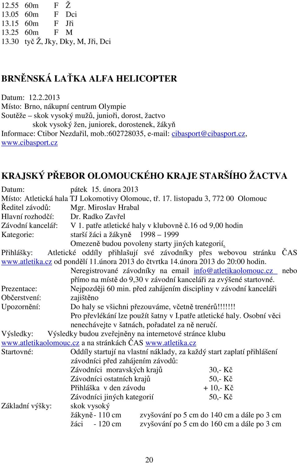 listopadu 3, 772 00 Olomouc Ředitel závodů: Mgr. Miroslav Hrabal Hlavní rozhodčí: Dr. Radko Zavřel Závodní kancelář: V 1. patře atletické haly v klubovně č.