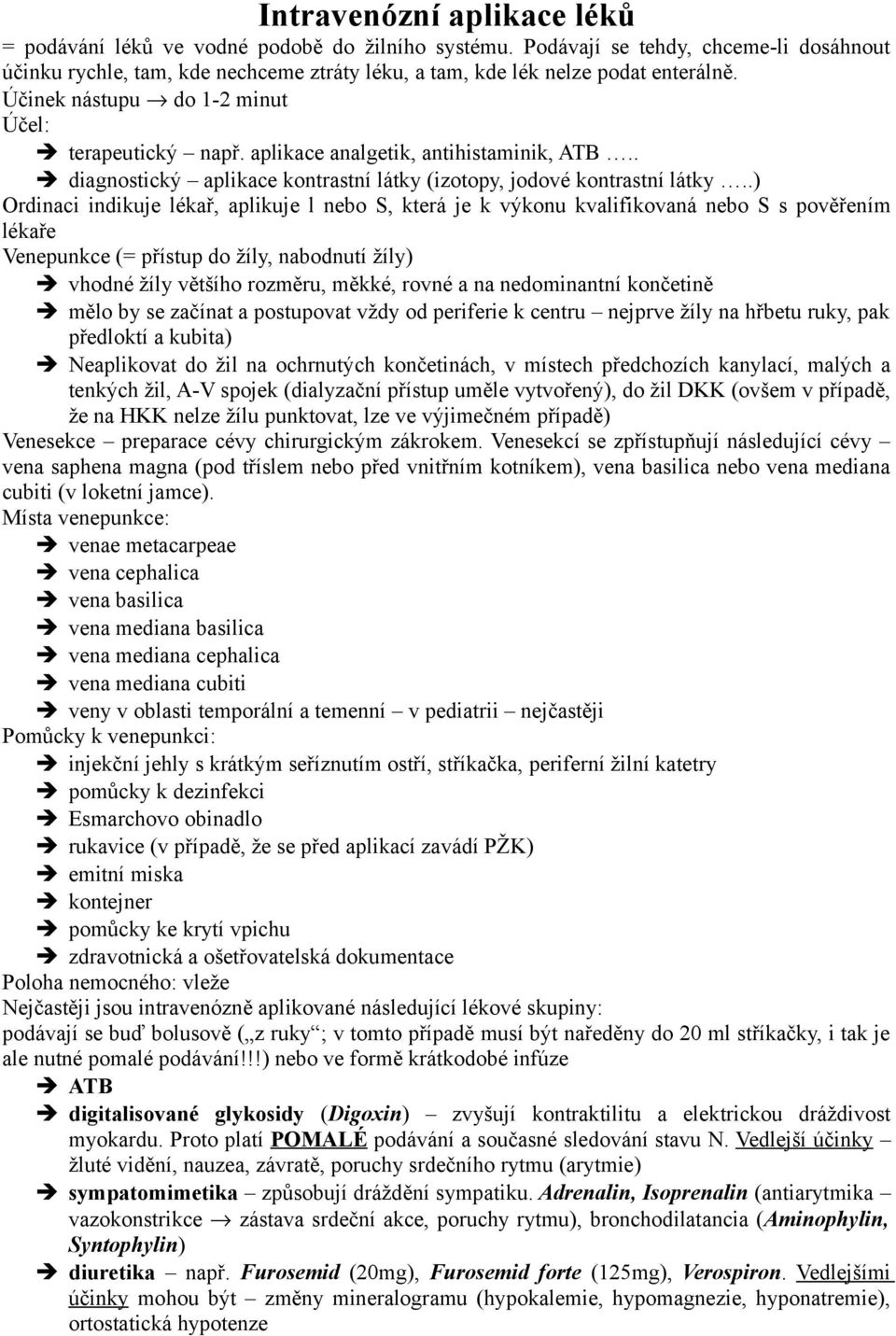 aplikace analgetik, antihistaminik, ATB.. diagnostický aplikace kontrastní látky (izotopy, jodové kontrastní látky.