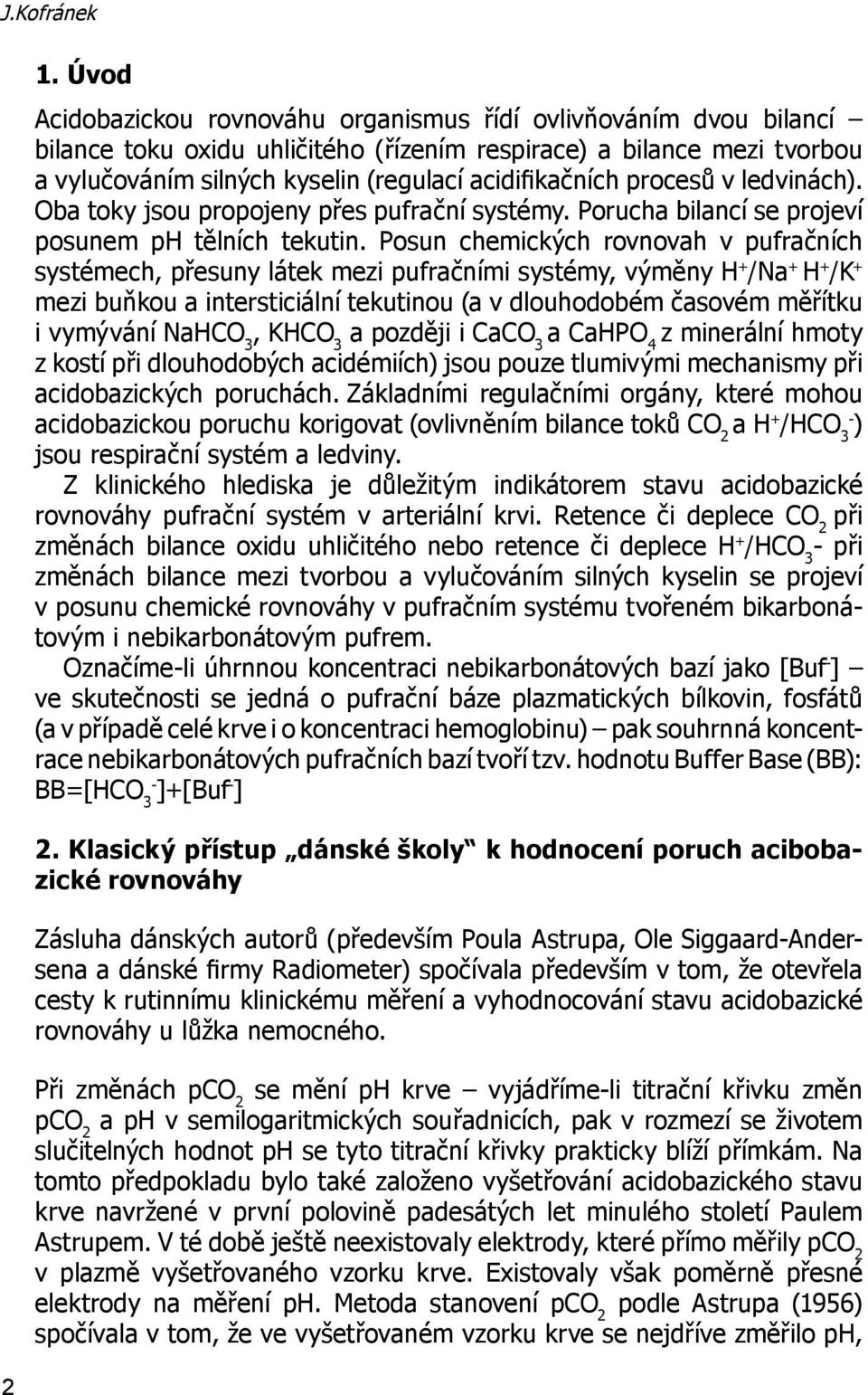 procesů v ledvinách). Oba toky jsou propojeny přes pufrační systémy. Porucha bilancí se projeví posunem ph tělních tekutin.