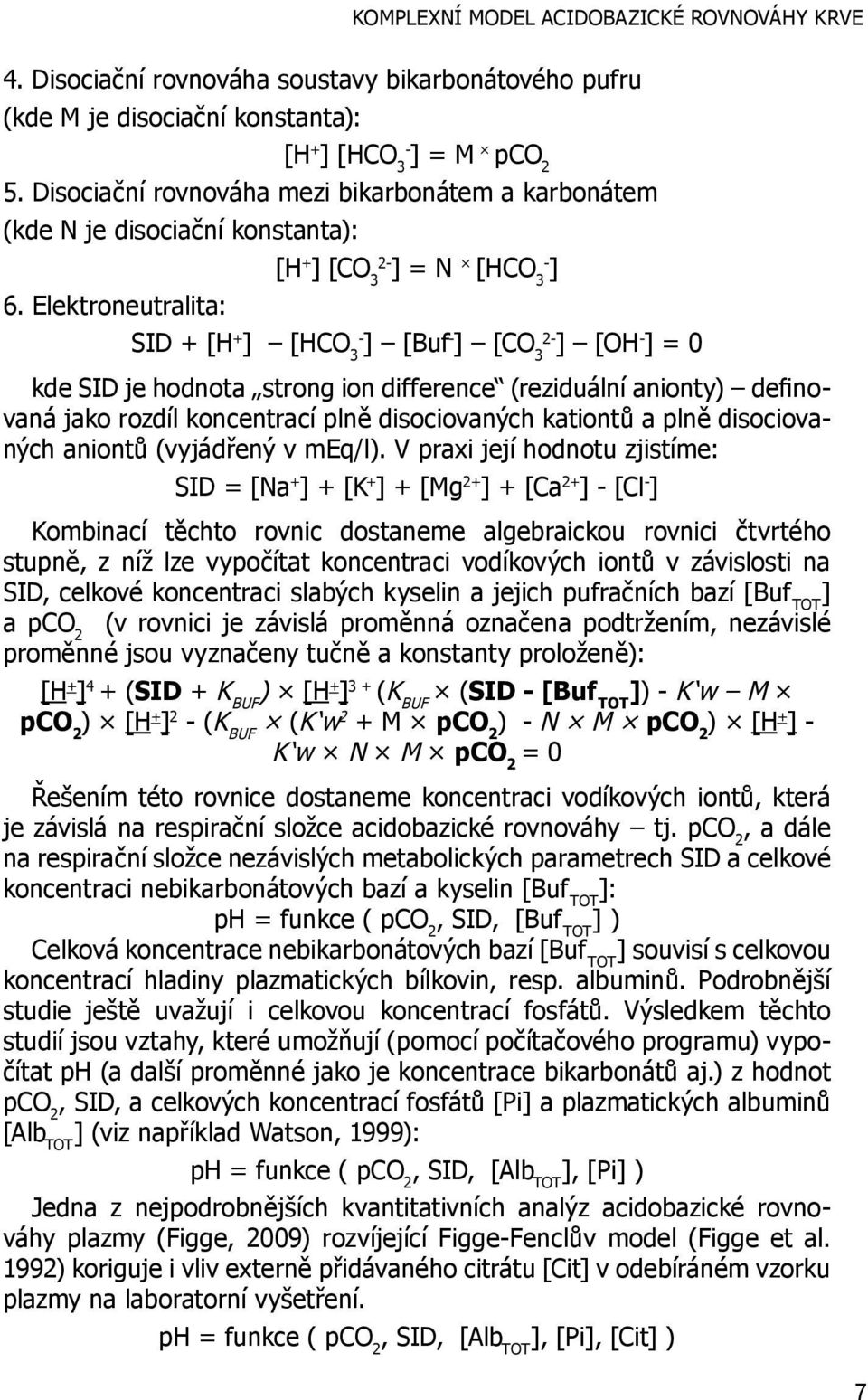 Disociační rovnováha mezi bikarbonátem a karbonátem (kde N je disociační konstanta): [H + 2- ] [CO 3 ] = N [HCO 3- ] 6.