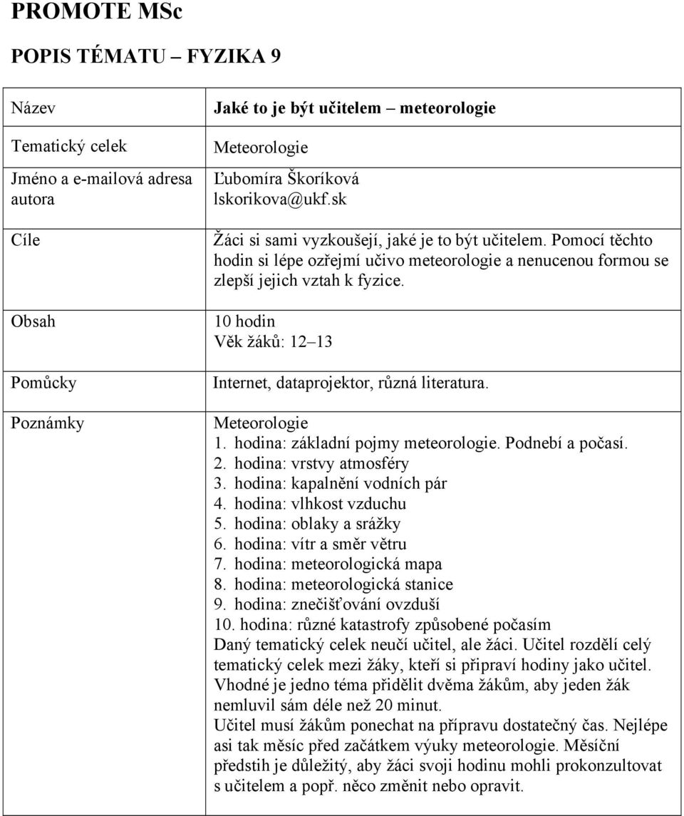 10 hodin Věk žáků: 12 13 Internet, dataprojektor, různá literatura. Meteorologie 1. hodina: základní pojmy meteorologie. Podnebí a počasí. 2. hodina: vrstvy atmosféry 3.