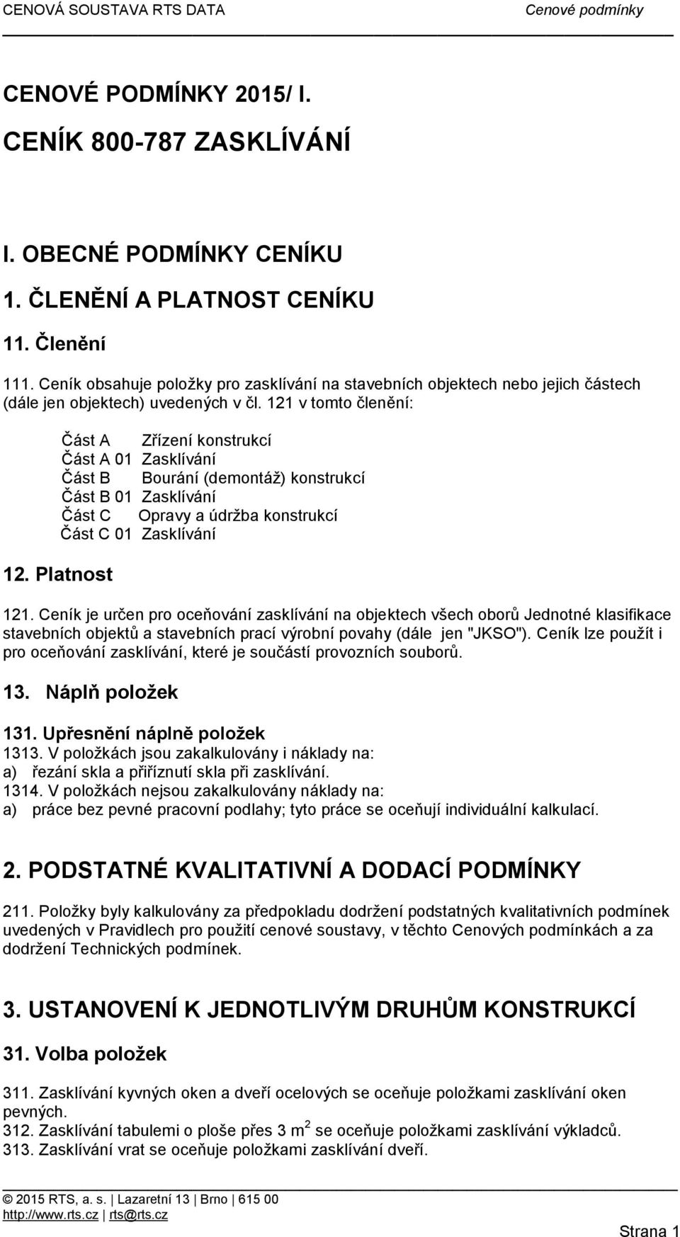 121 v tomto členění: Část A Zřízení konstrukcí Část A 01 Zasklívání Část B Bourání (demontáž) konstrukcí Část B 01 Zasklívání Část C Opravy a údržba konstrukcí Část C 01 Zasklívání 12. Platnost 121.