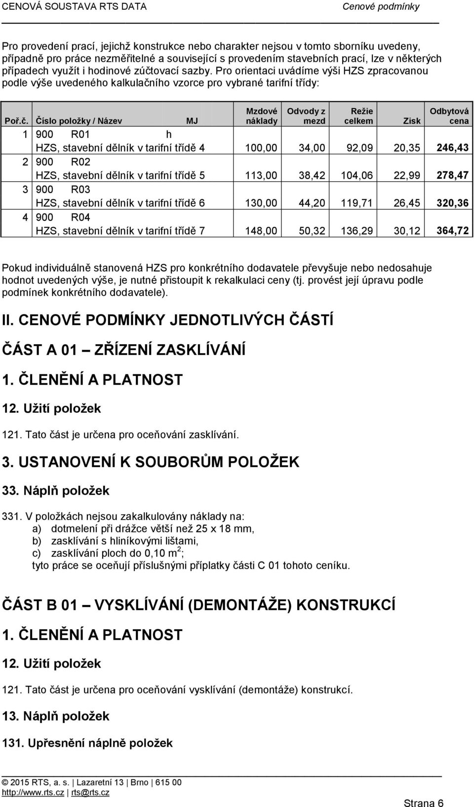 ovací sazby. Pro orientaci uvádíme výši HZS zpracovanou podle výše uvedeného kalkulačn