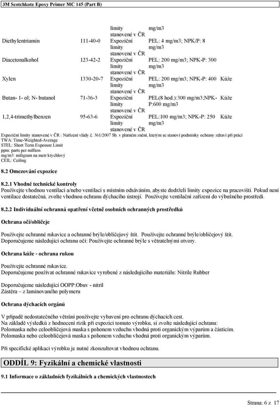 ):300 mg/m3;npk- Kůže limity stanovené v ČR P:600 mg/m3 1,2,4-trimethylbenzen 95-63-6 Expoziční PEL:100 mg/m3; NPK-P: 250 Kůže limity stanovené v ČR mg/m3 Expoziční limity stanovené v ČR : Nařízení