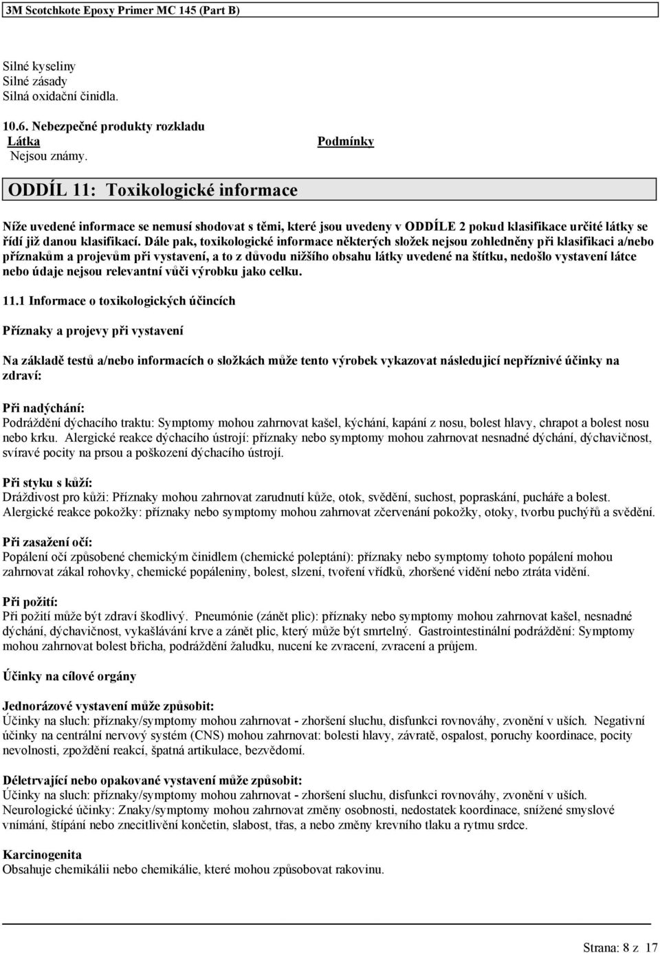 Dále pak, toxikologické informace některých složek nejsou zohledněny při a/nebo příznakům a projevům při vystavení, a to z důvodu nižšího obsahu látky uvedené na štítku, nedošlo vystavení látce nebo