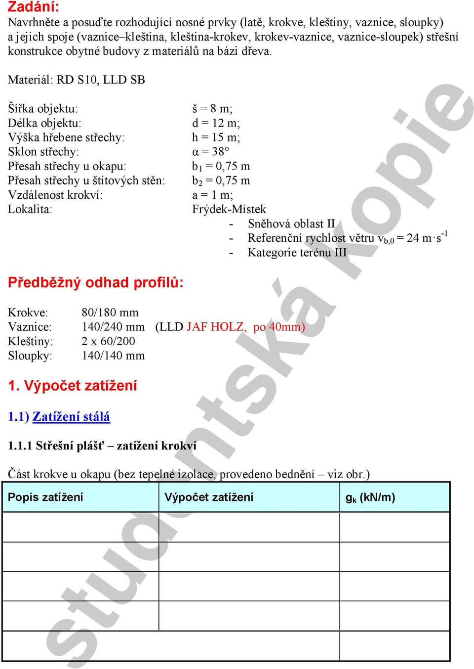 Materiál: RD S10, LLD SB Šířa objetu: š = 8 m; Déla objetu: d = 12 m; Výša hřebene střehy: h = 15 m; Slon střehy: α = 38 Přesah střehy u oapu: b 1 = 0,75 m Přesah střehy u štítovýh stěn: b 2 = 0,75 m