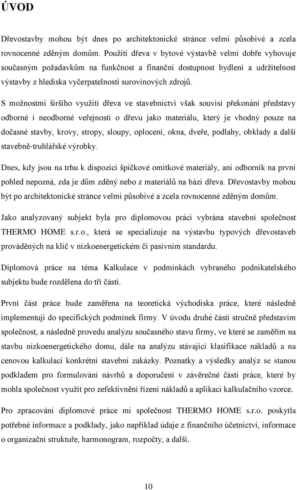 S možnostmi širšího využití dřeva ve stavebnictví však souvisí překonání představy odborné i neodborné veřejnosti o dřevu jako materiálu, který je vhodný pouze na dočasné stavby, krovy, stropy,