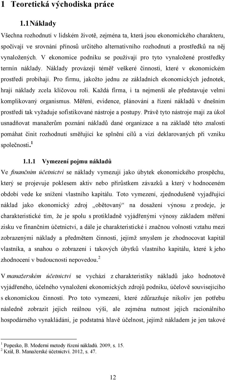 V ekonomice podniku se používají pro tyto vynaložené prostředky termín náklady. Náklady provázejí téměř veškeré činnosti, které v ekonomickém prostředí probíhají.