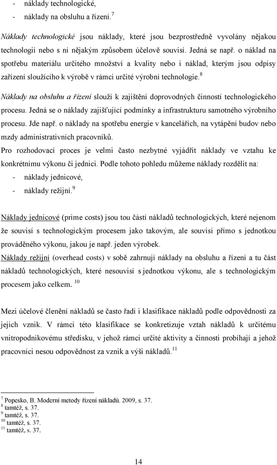 8 Náklady na obsluhu a řízení slouží k zajištění doprovodných činností technologického procesu. Jedná se o náklady zajišťující podmínky a infrastrukturu samotného výrobního procesu. Jde např.