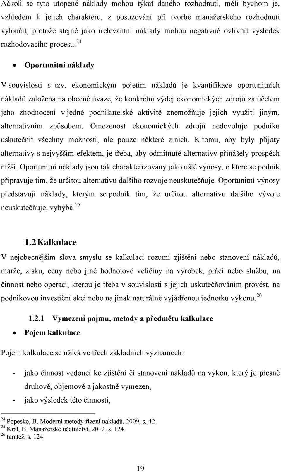 ekonomickým pojetím nákladů je kvantifikace oportunitních nákladů založena na obecné úvaze, že konkrétní výdej ekonomických zdrojů za účelem jeho zhodnocení v jedné podnikatelské aktivitě znemožňuje