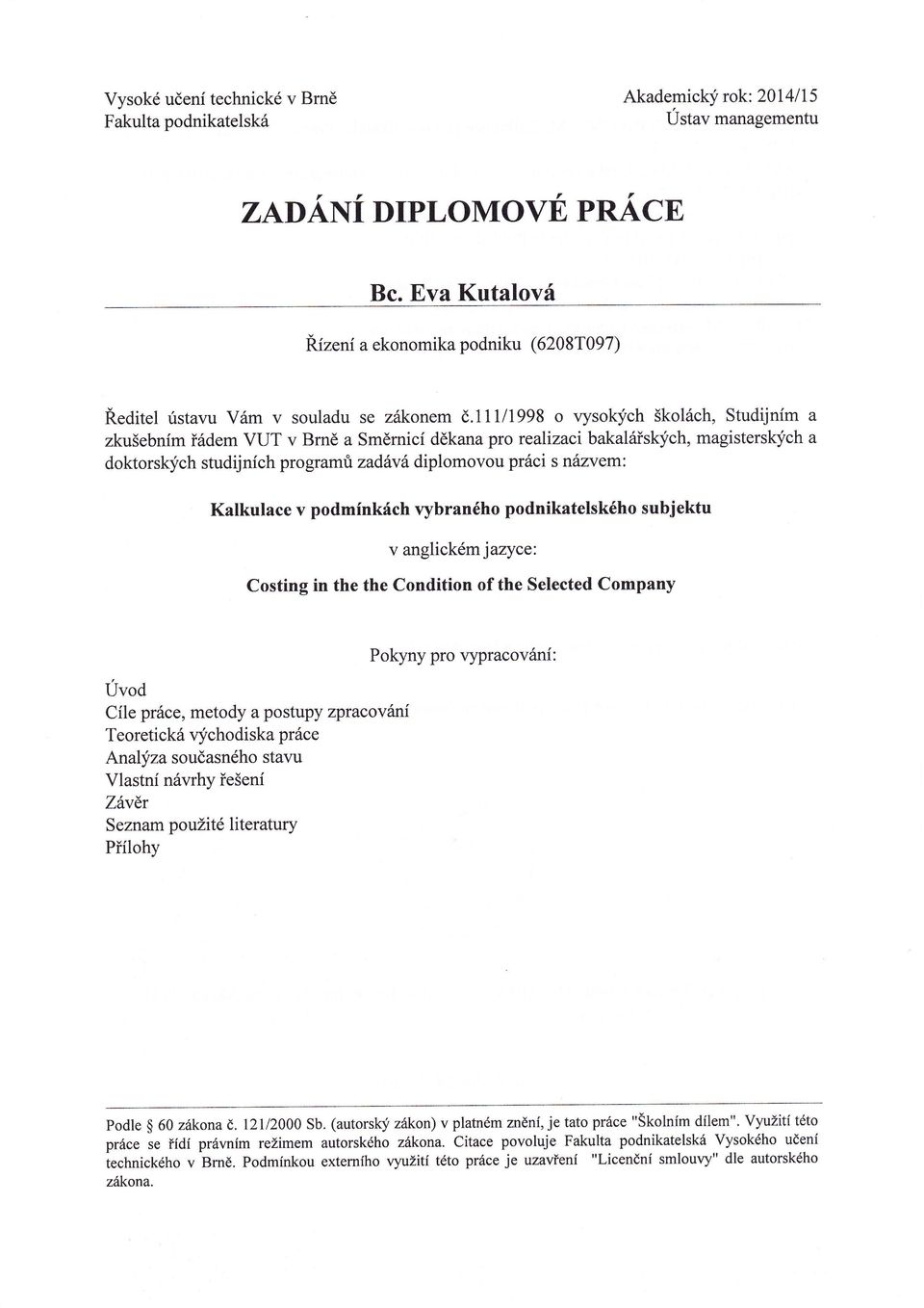 11l/1998 o vysok}ch školách, Studijním a zkušebním ádem VUT v Brně a Směmicí děkana pro realizaci bakalá slc ch, magisters ch a doktorsk ch studijních programri zaďávádiplomovou práci s názvem: